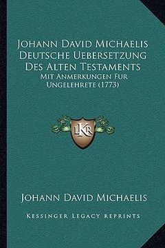 portada Johann David Michaelis Deutsche Uebersetzung Des Alten Testaments: Mit Anmerkungen Fur Ungelehrete (1773) (en Alemán)
