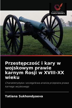 portada Przestępczośc i kary w wojskowym prawie karnym Rosji w XVIII-XX wieku (en Polaco)