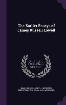 portada The Earlier Essays of James Russell Lowell (en Inglés)