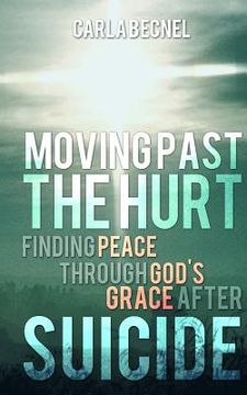 portada Moving Past the Hurt: Finding Peace through God's Grace after Suicide (en Inglés)