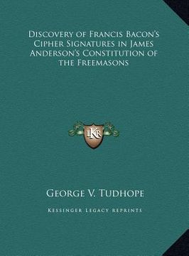 portada discovery of francis bacon's cipher signatures in james andediscovery of francis bacon's cipher signatures in james anderson's constitution of the fre (in English)