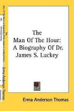portada the man of the hour: a biography of dr. james s. luckey (in English)