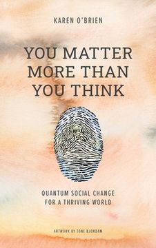 portada You Matter More Than You Think: Quantum Social Change for a Thriving World (en Inglés)