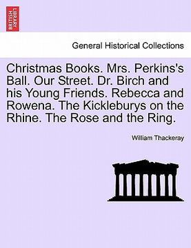 portada christmas books. mrs. perkins's ball. our street. dr. birch and his young friends. rebecca and rowena. the kickleburys on the rhine. the rose and the (en Inglés)