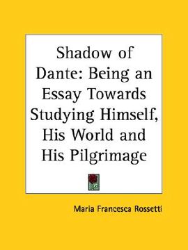 portada shadow of dante: being an essay towards studying himself, his world and his pilgrimage (en Inglés)