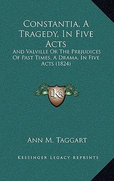 portada constantia, a tragedy, in five acts: and valville or the prejudices of past times, a drama, in five acts (1824) (en Inglés)
