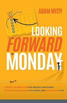 portada Looking Forward to Monday: How to Create a Workplace That Breeds Greatness, Attracts and Retains A-Players, and Makes Work fun (en Inglés)