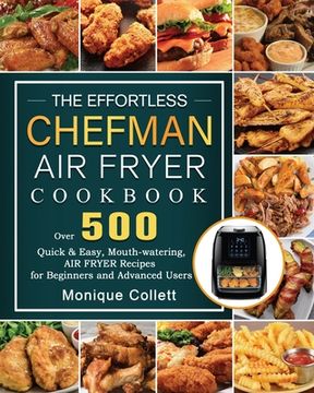 portada The Effortless Chefman Air Fryer Cookbook: Over 500 Quick & Easy, Mouth-watering Air Fryer Recipes for Beginners and Advanced Users (en Inglés)