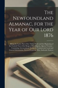 portada The Newfoundland Almanac, for the Year of Our Lord 1876 [microform]: (being the Latter Part of the Thirty-ninth and the Beginning of the Fortieth Year