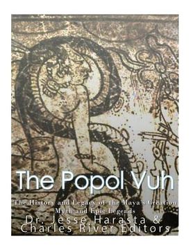 portada The Popol Vuh: The History and Legacy of the Maya's Creation Myth and Epic Legends (en Inglés)