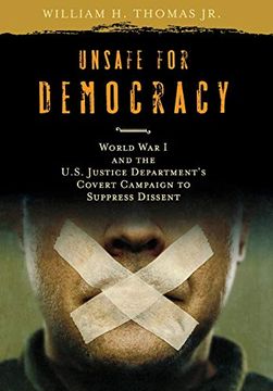 portada Unsafe for Democracy: World war i and the U. S. Justice Department's Covert Campaign to Suppress Dissent (Studies in American Thought and Culture) (in English)