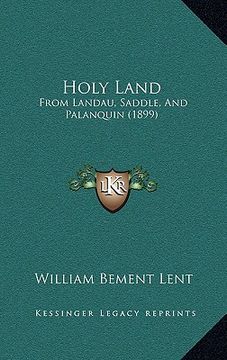portada holy land: from landau, saddle, and palanquin (1899) (en Inglés)