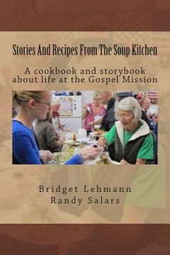 portada Stories And Recipes From The Soup Kitchen: A cookbook and storybook about life at the Gospel Mission (in English)