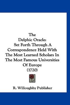 portada the delphic oracle: set forth through a correspondence held with the most learned scholars in the most famous universities of europe (1720 (en Inglés)