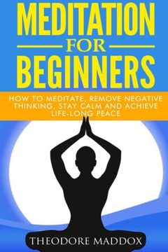 portada Meditation For Beginners: How to Meditate, Remove Negative Thinking, Stay Calm And Achieve Life-Long Peace (Meditation Beginners Guide- How to Meditate- Meditation Techniques)