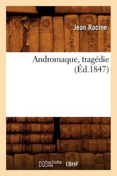 portada Andromaque, Tragédie (Éd.1847) (en Francés)