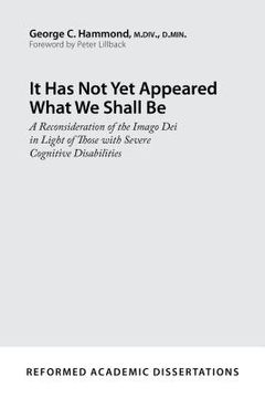 portada It Has Not Yet Appeared What We Shall Be: A Reconsideration of the Imago Dei in Light of Those with Severe Cognitive Disabilities (en Inglés)