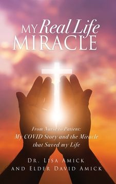 portada My Real Life Miracle: From Nurse to Patient: My COVID Story and the Miracle that Saved my Life (en Inglés)