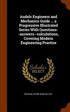 portada Audels Engineers and Mechanics Guide ... a Progressive Illustrated Series With Questions--answers--calculations, Covering Modern Engineering Practice (in English)