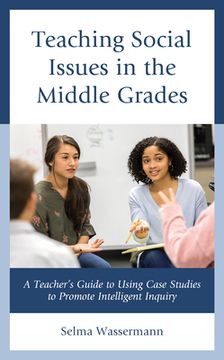 portada Teaching Social Issues in the Middle Grades: A Teacher's Guide to Using Case Studies to Promote Intelligent Inquiry (en Inglés)