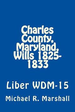 portada Charles County, Maryland, Wills 1825-1833: Liber WDM-15 (en Inglés)