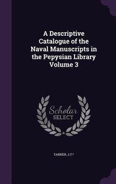 portada A Descriptive Catalogue of the Naval Manuscripts in the Pepysian Library Volume 3