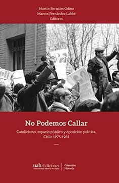 portada No Podemos Callar: Catolicismo, Espacio Público y Oposición Política, Chile 1975-1981