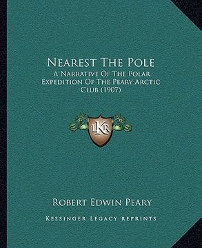 portada nearest the pole: a narrative of the polar expedition of the peary arctic club (1907) (en Inglés)