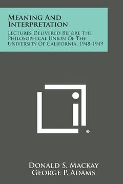 portada Meaning and Interpretation: Lectures Delivered Before the Philosophical Union of the University of California, 1948-1949 (in English)