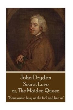 portada John Dryden - Secret Love or, The Maiden Queen: "Better shun the bait, than struggle in the snare."