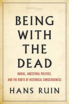 portada Being With the Dead: Burial, Ancestral Politics, and the Roots of Historical Consciousness (Cultural Memory in the Present) (en Inglés)