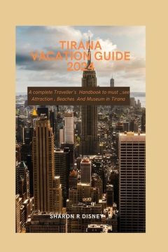 portada Tirana vacation Guide 2024: A complete Traveller's Handbook to must_see Attraction, Beaches And Museum in Tirana (en Inglés)