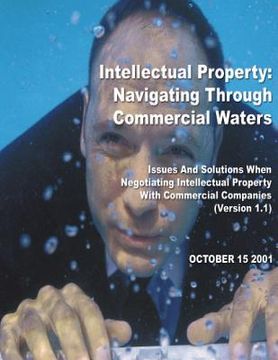 portada Intellectual Property: Navigating Through Commercial Waters: Issues and Solutions When Negotiating Intellectual Property With Commercial Comp (en Inglés)