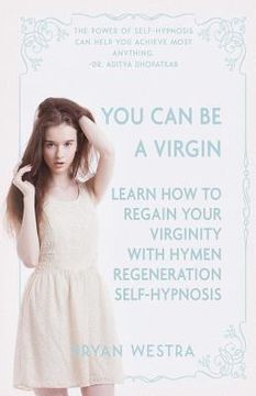 portada You Can Be A Virgin: Learn How To Regain Your Virginity With Hymen Regeneration Self-Hypnosis 