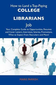 portada How to Land a Top-Paying College Librarians Job: Your Complete Guide to Opportunities, Resumes and Cover Letters, Interviews, Salaries, Promotions, wh (en Inglés)