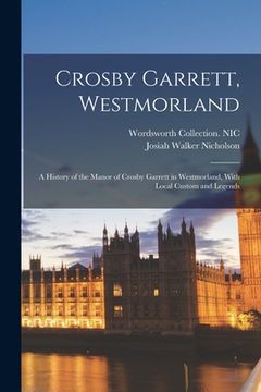 portada Crosby Garrett, Westmorland; a History of the Manor of Crosby Garrett in Westmorland, With Local Custom and Legends (in English)
