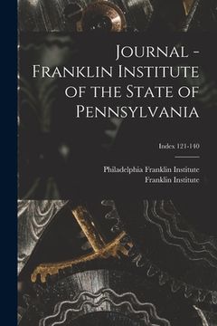 portada Journal - Franklin Institute of the State of Pennsylvania; Index 121-140 (en Inglés)