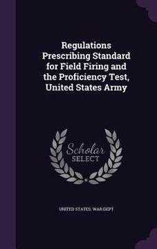 portada Regulations Prescribing Standard for Field Firing and the Proficiency Test, United States Army (en Inglés)