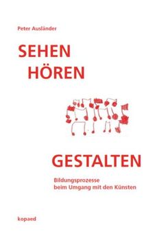 portada Sehen Hören Gestalten: Bildungsprozesse Beim Umgang mit den Künsten: Bildungsprozesse Beim Umgang mit den Künsten