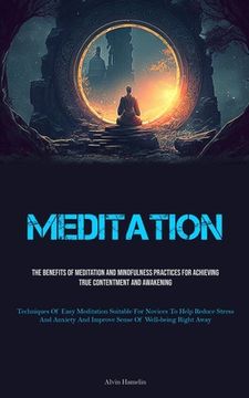 portada Meditation: The Benefits Of Meditation And Mindfulness Practices For Achieving True Contentment And Awakening (Techniques Of Easy (en Inglés)