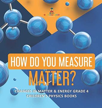 portada How do you Measure Matter? | Changes in Matter & Energy Grade 4 | Children'S Physics Books (en Inglés)