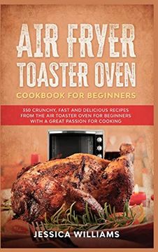 portada Air Fryer Toaster Oven Cookbook for Beginners: 350 Crunchy, Fast and Delicious Recipes From the air Toaster Oven for Beginners With a Great Passion for Cooking 