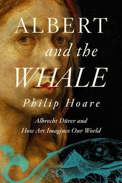 portada Albert and the Whale: Albrecht Dürer and How Art Imagines Our World (in English)