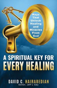 portada There is a Spiritual Key for EVERY Healing: Keys that unlock healing and miracles from God (en Inglés)