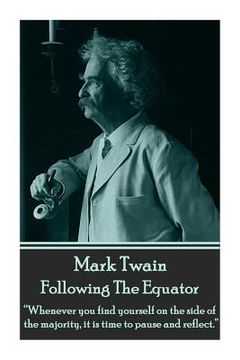 portada Mark Twain - Following The Equator: "Whenever you find yourself on the side of the majority, it is time to pause and reflect." (in English)