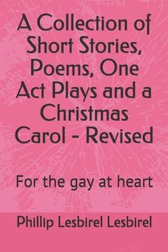 portada A Collection of Short Stories, Poems, One Act Plays and a Christmas Carol - Revised: For the gay at heart (en Inglés)