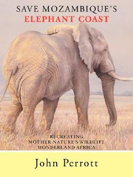 portada save mozambique's elephant coast: recreating mother nature's wildlife wonderland africa (en Inglés)