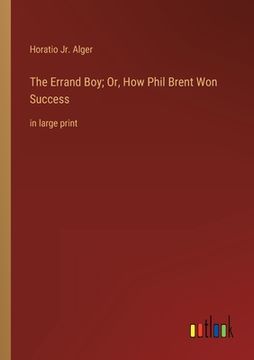 portada The Errand Boy; Or, How Phil Brent Won Success: in large print (en Inglés)