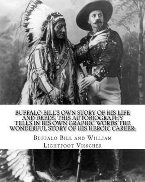 portada Buffalo Bill's own story of his life and deeds; this autobiography tells in his own graphic words the wonderful story of his heroic career; By: Buffal (en Inglés)