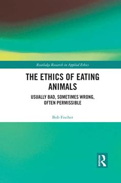 portada The Ethics of Eating Animals: Usually Bad, Sometimes Wrong, Often Permissible (Routledge Research in Applied Ethics) (en Inglés)